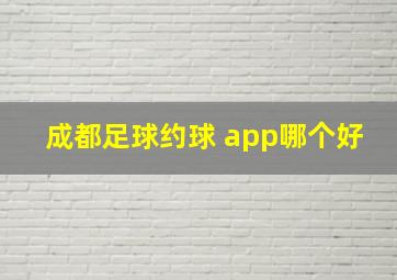 成都足球约球 app哪个好